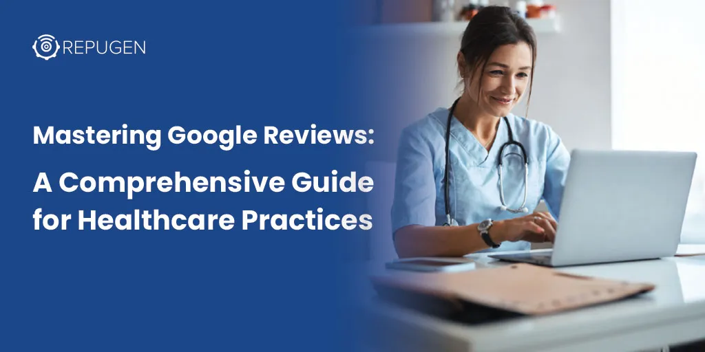 Mastering Google Reviews: A Comprehensive Guide for Healthcare Practices