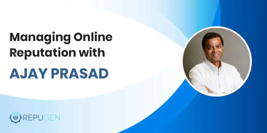 Managing Online Reputation with Ajay Prasad
